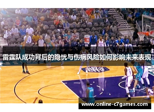 雷霆队成功背后的隐忧与伤病风险如何影响未来表现 雷霆队成功背后的隐忧与伤病风险如何影响未来表现